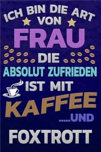 Ich bin die Art von Frau die absolut zufrieden ist mit Kaffee und FOXTROTT