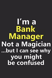 I'm a Bank Manager Not A Magician But I Can See Why You Might Be Confused