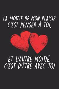 La Moitié de Mon Plaisir C'est Penser à Toi Et L'autre Moitié C'est D'Être Avec Toi