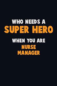 Who Need A SUPER HERO, When You Are Nurse manager