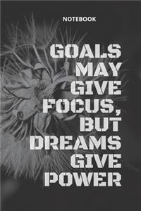**Goals may give focus, but dreams give power**