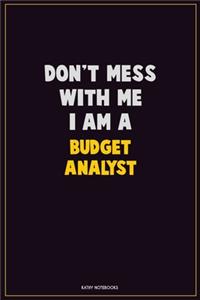 Don't Mess With Me, I Am A Budget Analyst