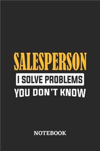 Salesperson I Solve Problems You Don't Know Notebook
