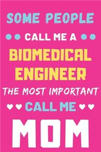 Some People Call Me A Biomedical Engineer The Most Important Call Me Mom