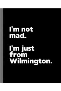I'm not mad. I'm just from Wilmington.