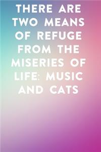 There are two means of refuge from the miseries of life music and cats