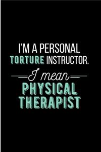 I'm a personal torture instructor I mean physical therapist