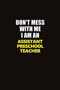 Don't Mess With Me I Am An Assistant Preschool Teacher