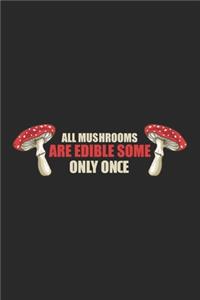 All Mushrooms Are Edible Some Only Once