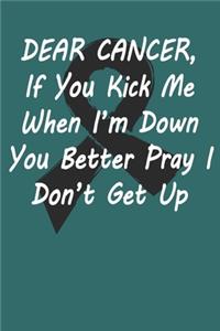 Dear Cancer, If you kick me When i´m down You better Pray I Don´t Get Up