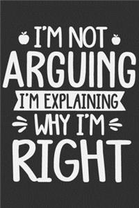 I'm Not Arguing I'm Explaining Why I'm Right