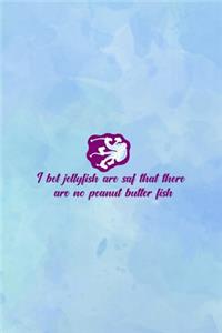 I Bet Jellyfish Are Saf That There Are No Peanut Butter Fish