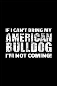 If I can't bring my American Bulldog I'm not coming!