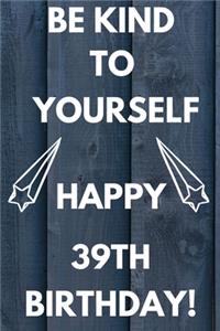 Be Kind To Yourself Happy 39th Birthday