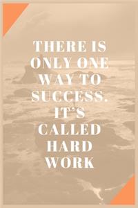 There is only one way to success It's called hard work
