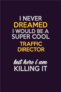 I Never Dreamed I Would Be A Super cool Traffic Director But Here I Am Killing It