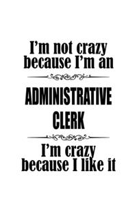 I'm Not Crazy Because I'm An Administrative Clerk I'm Crazy Because I like It