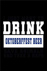 I Just Want To Drink Oktoberfest Beer, Save Animals, And Take A Naps