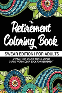 The Retirement Coloring Book Swear Edition For Adults A Totally Relatable & Hilarious Curse Word Color Book For Retirement
