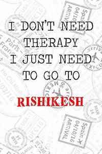 I Don't Need Therapy I Just Need To Go To Rishikesh