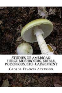 Studies of American Fungi. Mushrooms, Edible, Poisonous, etc