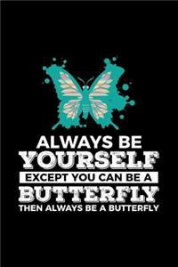 Always Be Yourself Except You Can Be a Butterfly Then Always Be a Butterfly