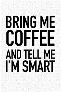 Bring Me Coffee and Tell Me I'm Smart