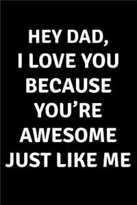 Hey Dad I Love You Because You're Awesome Just Like Me