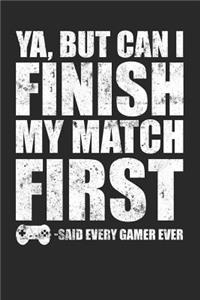Ya, But Can I Finish My Match First - Said Every Gamer Ever