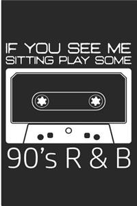 If You See Me Sitting Play Some 90's R & B