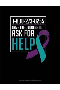 1-800-273-8255 - Have the Courage to Ask for Help