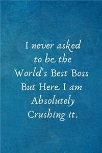 I never asked to be the World's Best Boss But Here I am Absolutely Crushing it.
