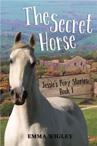 The Secret Horse (Jessies Pony Tales: Book 1): Volume 1