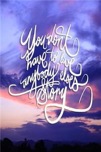 You don't have to live anyone else's story