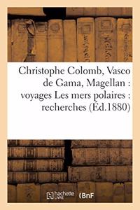 Christophe Colomb, Vasco de Gama, Magellan: Voyages Les Mers Polaires: Recherches &