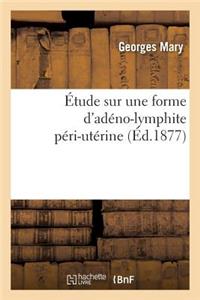 Étude Sur Une Forme d'Adéno-Lymphite Péri-Utérine