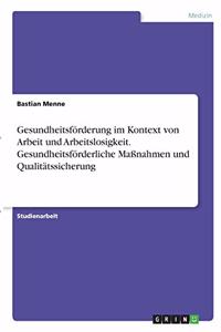 Gesundheitsförderung im Kontext von Arbeit und Arbeitslosigkeit. Gesundheitsförderliche Maßnahmen und Qualitätssicherung