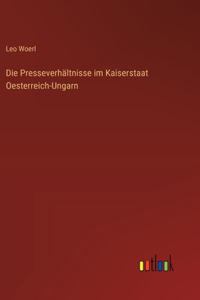 Presseverhältnisse im Kaiserstaat Oesterreich-Ungarn