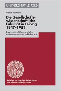 Die Gesellschaftswissenschaftliche Fakultat in Leipzig 1947-1951