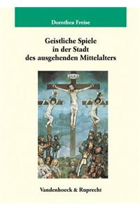 Geistliche Spiele in Der Stadt Des Ausgehenden Mittelalters: Frankfurt - Friedberg - Alsfeld
