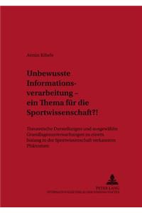 Unbewusste Informationsverarbeitung - Ein Thema Fuer Die Sportwissenschaft?!