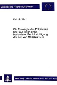 Die Theologie Des Politischen Bei Paul Tillich Unter Besonderer Beruecksichtigung Der Zeit Von 1933 Bis 1945