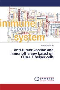 Anti-tumor vaccine and immunotherapy based on CD4+ T helper cells
