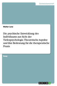 Die psychische Entwicklung des Individuums aus Sicht der Tiefenpsychologie. Theoretische Aspekte und ihre Bedeutung für die therapeutische Praxis