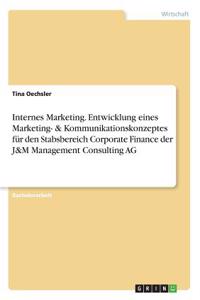 Internes Marketing. Entwicklung eines Marketing- & Kommunikationskonzeptes für den Stabsbereich Corporate Finance der J&M Management Consulting AG