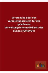 Verordnung über den Vorbereitungsdienst für den gehobenen Verwaltungsinformatikdienst des Bundes (GVIDVDV)