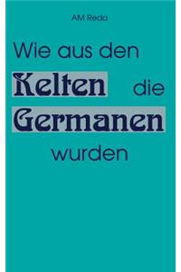 Wie aus den Kelten die Germanen wurden