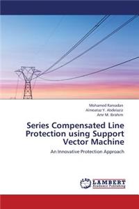 Series Compensated Line Protection Using Support Vector Machine