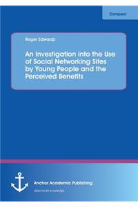 Investigation into the Use of Social Networking Sites by Young People and the Perceived Benefits