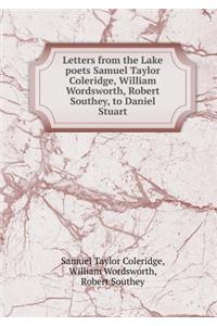 Letters from the Lake Poets Samuel Taylor Coleridge, William Wordsworth, Robert Southey, to Daniel Stuart